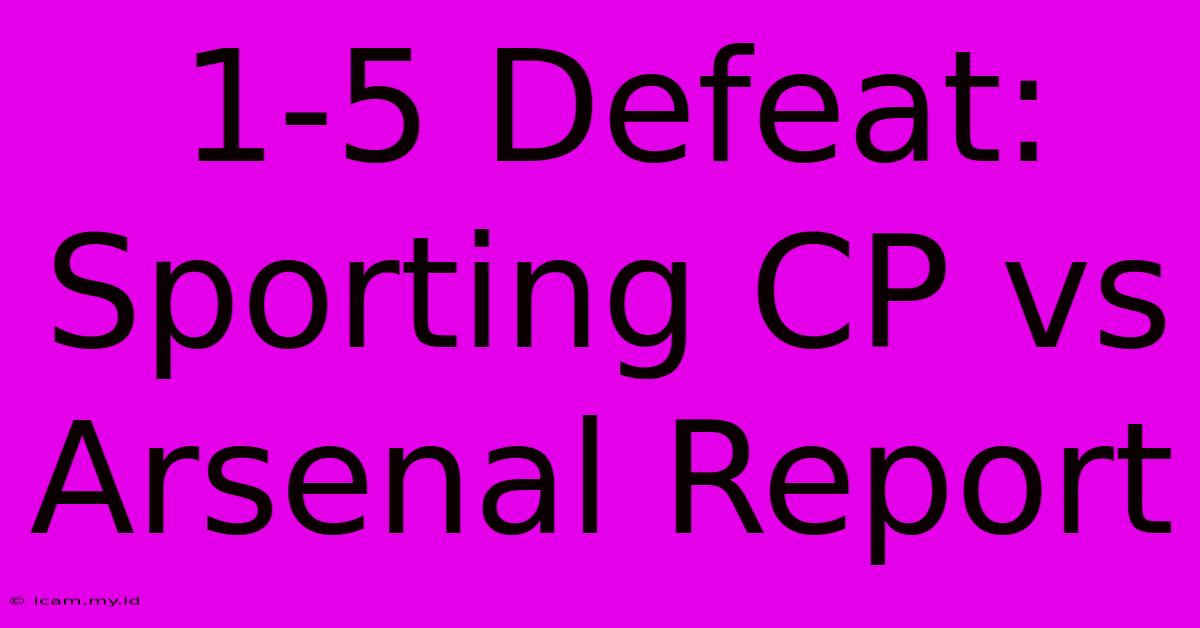 1-5 Defeat: Sporting CP Vs Arsenal Report