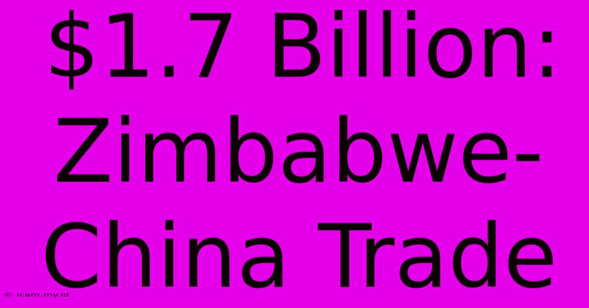 $1.7 Billion: Zimbabwe-China Trade