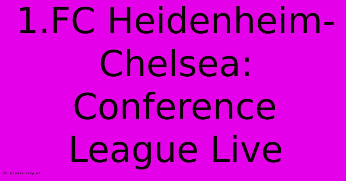 1.FC Heidenheim-Chelsea: Conference League Live