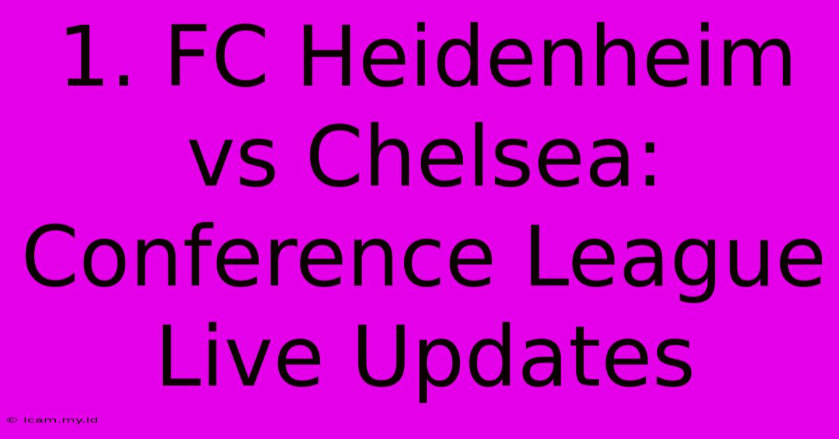 1. FC Heidenheim Vs Chelsea: Conference League Live Updates