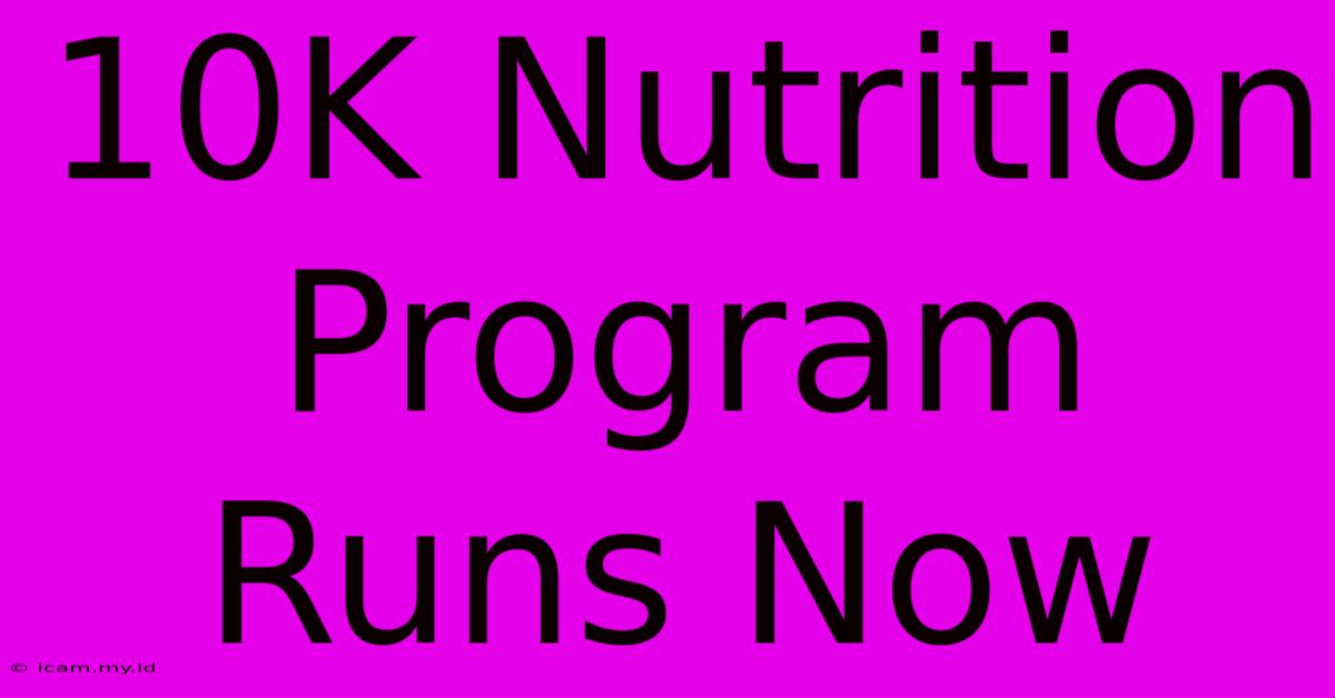 10K Nutrition Program Runs Now