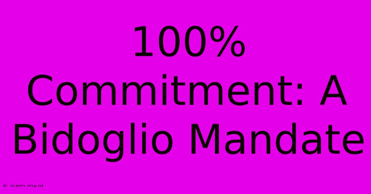 100% Commitment: A Bidoglio Mandate