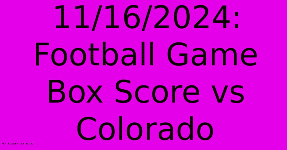 11/16/2024: Football Game Box Score Vs Colorado