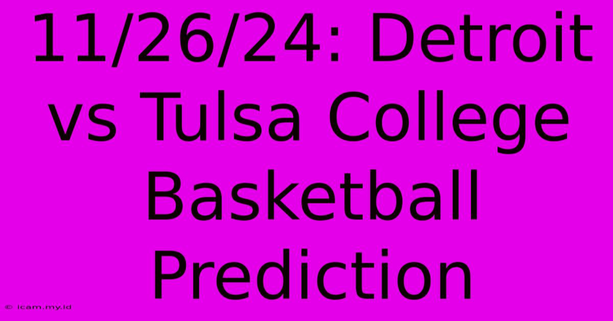 11/26/24: Detroit Vs Tulsa College Basketball Prediction