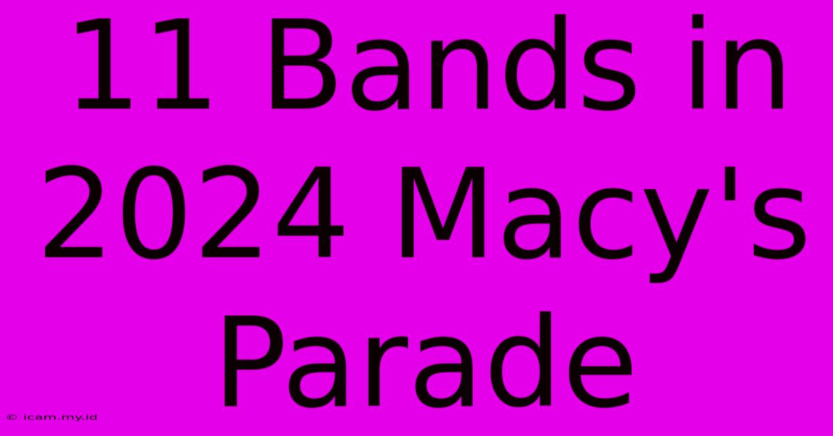 11 Bands In 2024 Macy's Parade