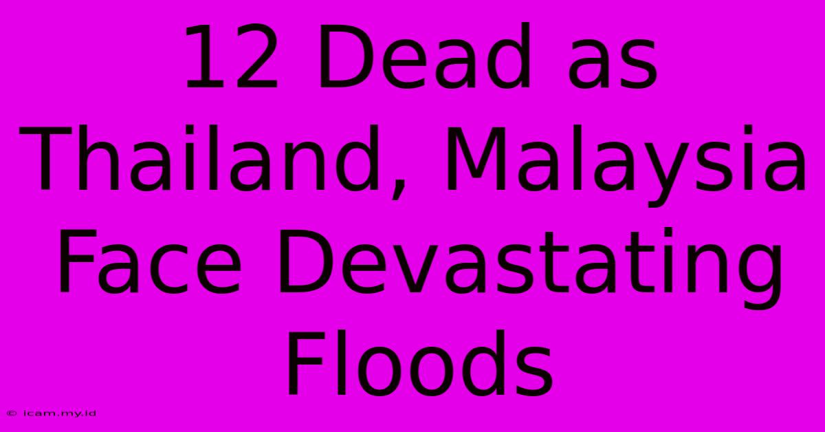 12 Dead As Thailand, Malaysia Face Devastating Floods