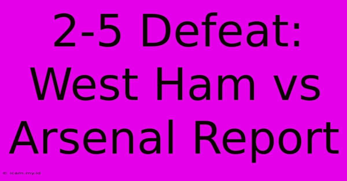 2-5 Defeat: West Ham Vs Arsenal Report