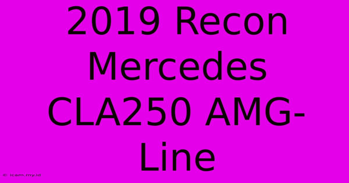 2019 Recon Mercedes CLA250 AMG-Line