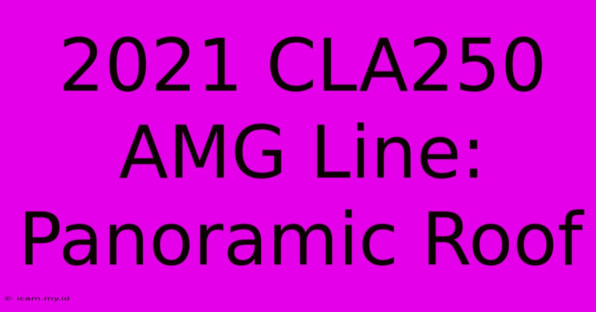 2021 CLA250 AMG Line: Panoramic Roof