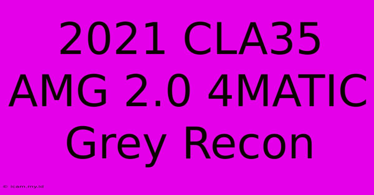 2021 CLA35 AMG 2.0 4MATIC Grey Recon