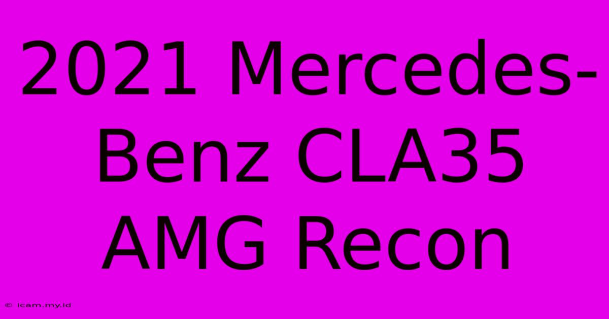 2021 Mercedes-Benz CLA35 AMG Recon