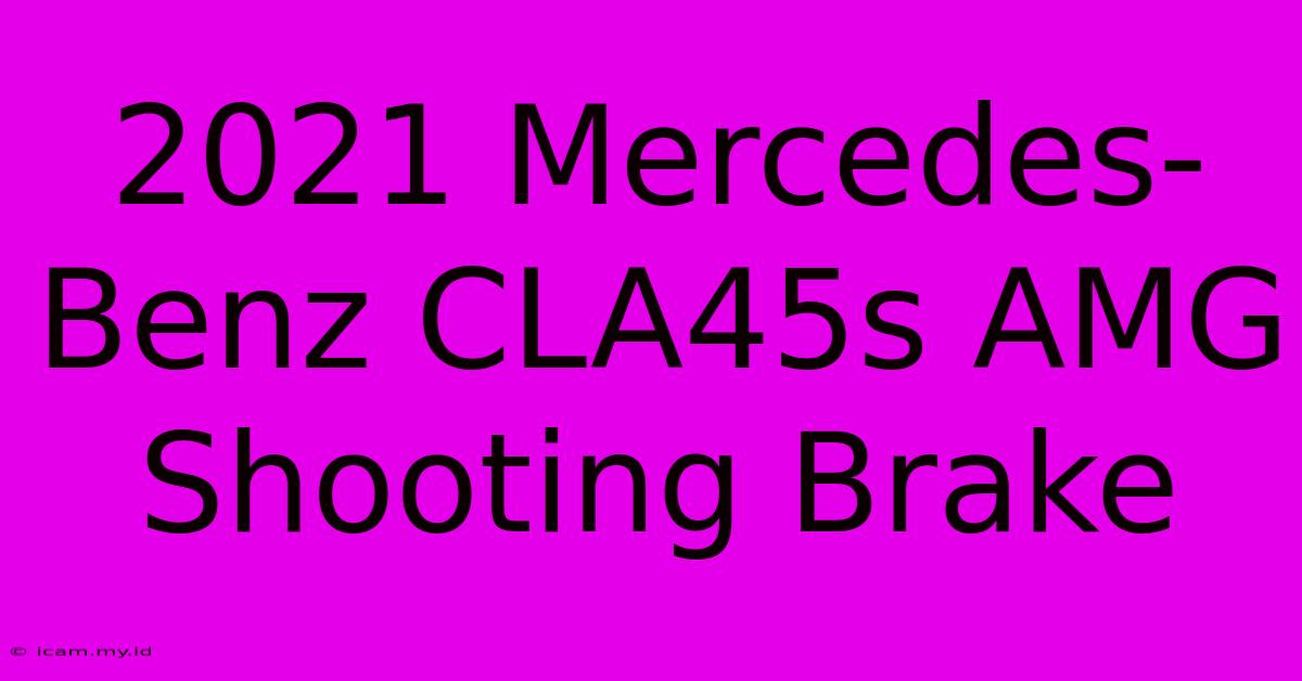 2021 Mercedes-Benz CLA45s AMG Shooting Brake