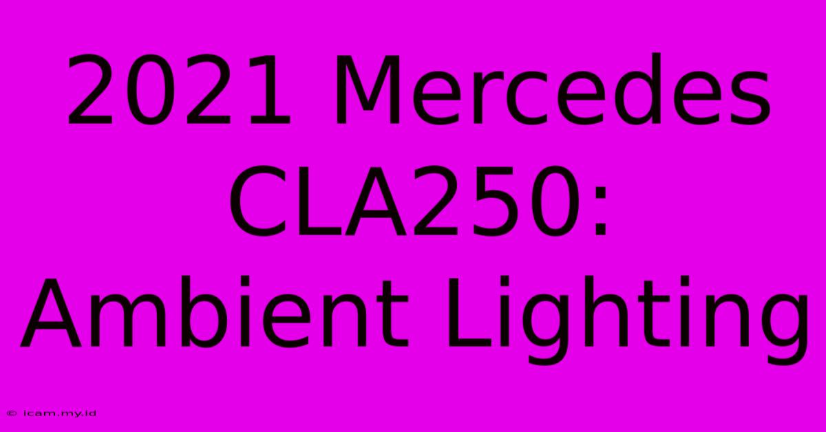 2021 Mercedes CLA250: Ambient Lighting