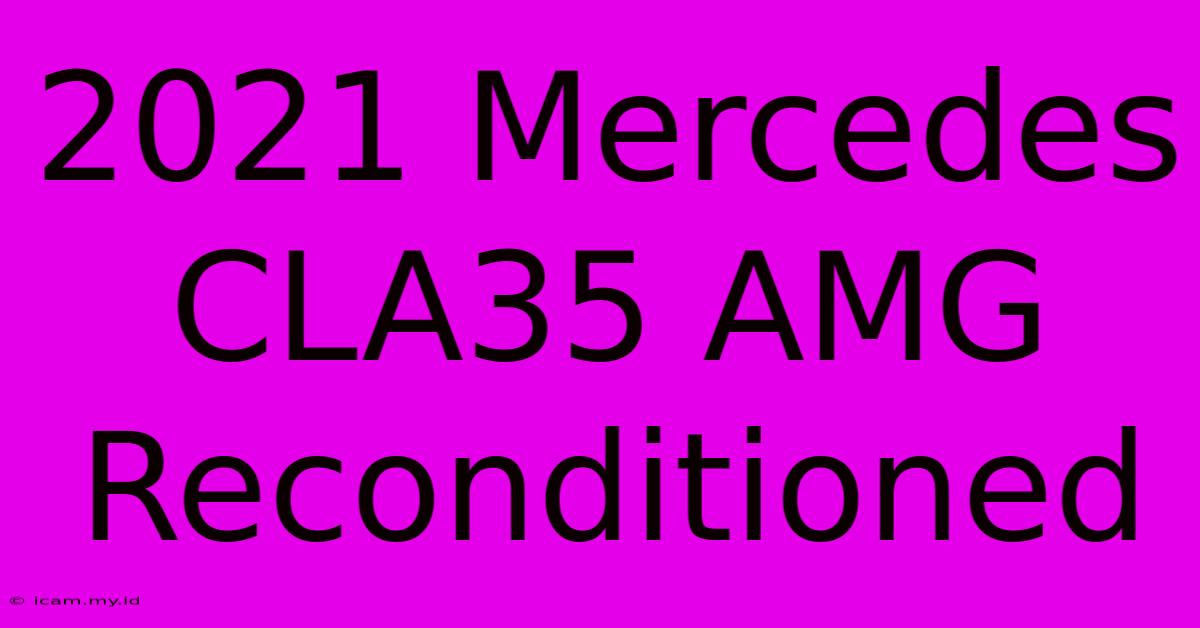 2021 Mercedes CLA35 AMG Reconditioned