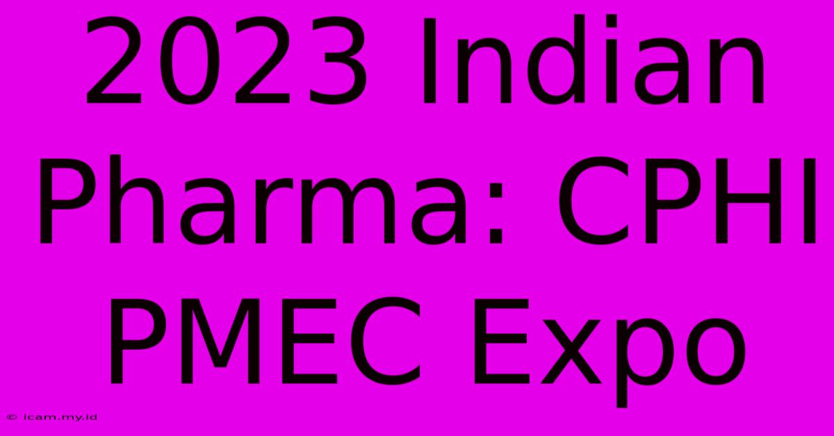 2023 Indian Pharma: CPHI PMEC Expo