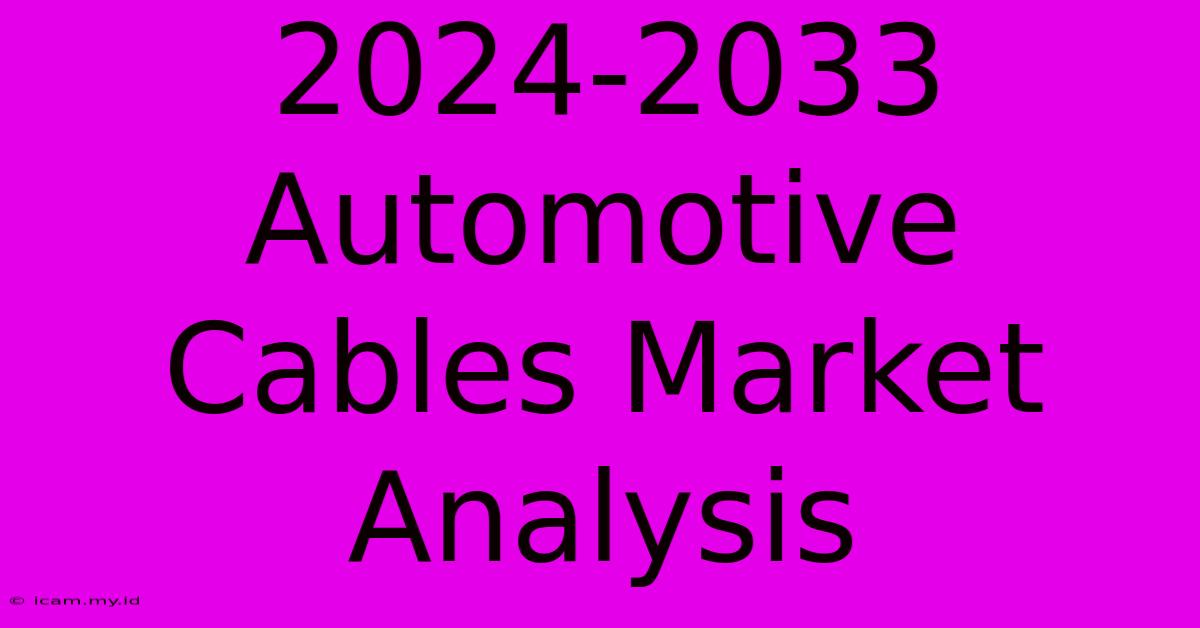 2024-2033 Automotive Cables Market Analysis