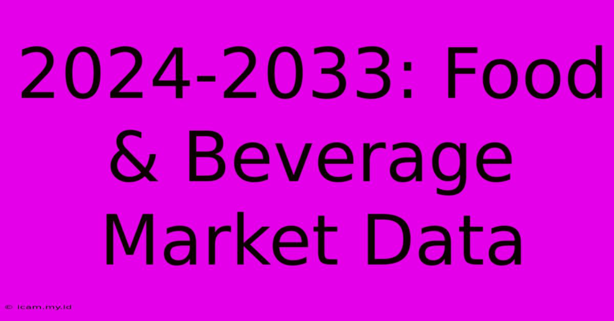 2024-2033: Food & Beverage Market Data