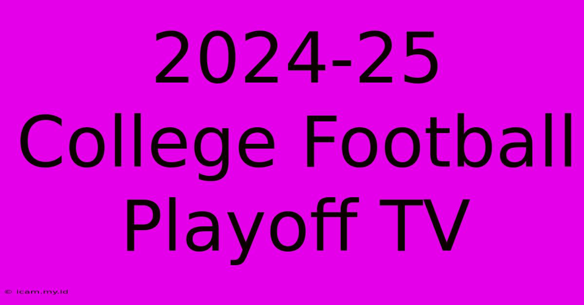 2024-25 College Football Playoff TV