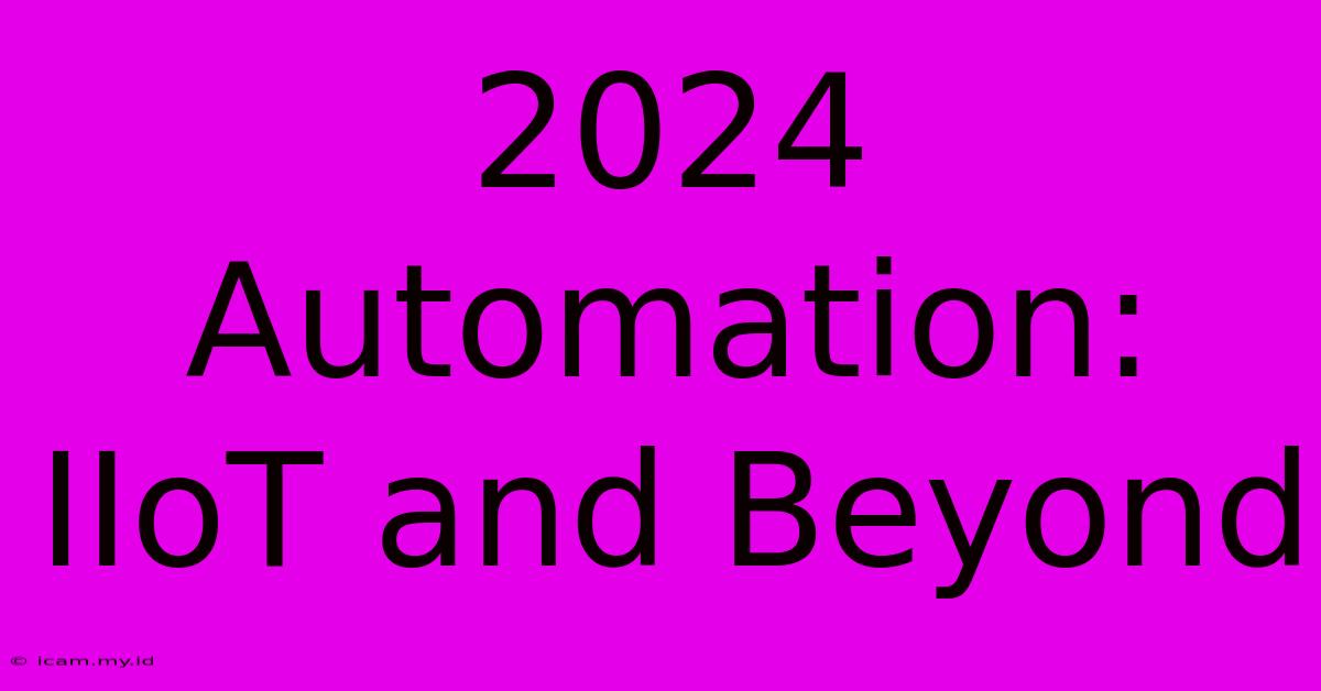 2024 Automation:  IIoT And Beyond