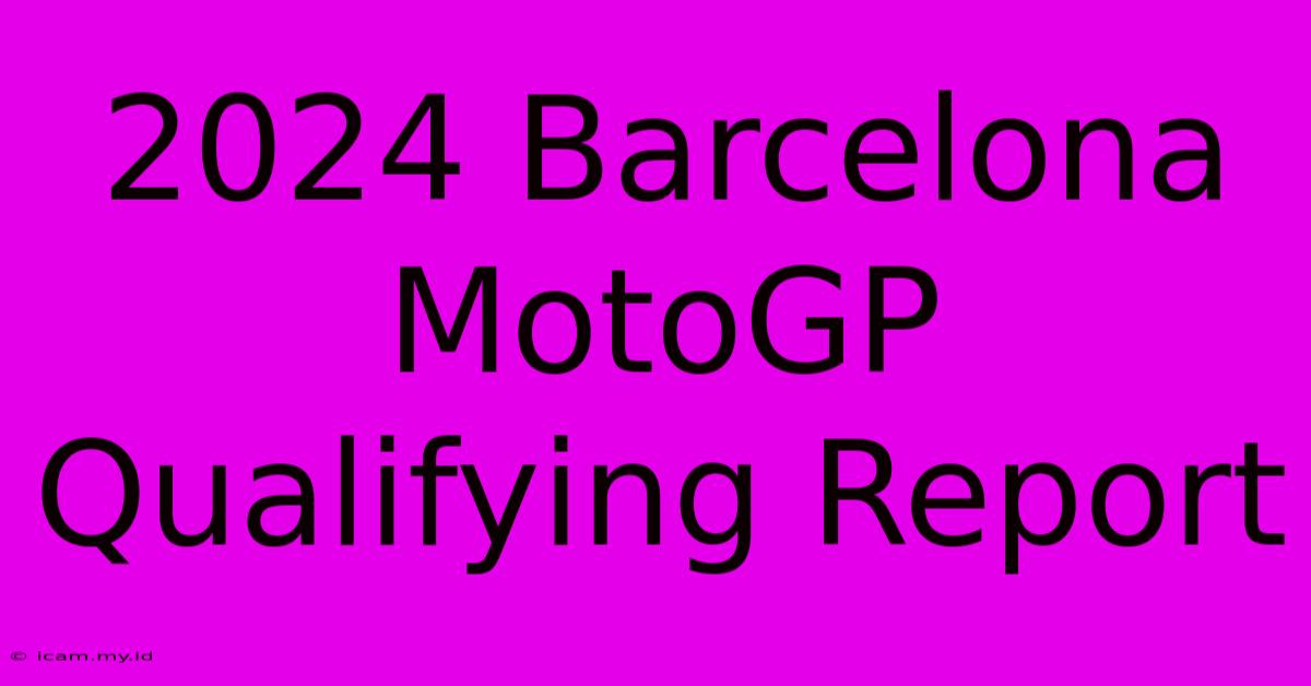 2024 Barcelona MotoGP Qualifying Report