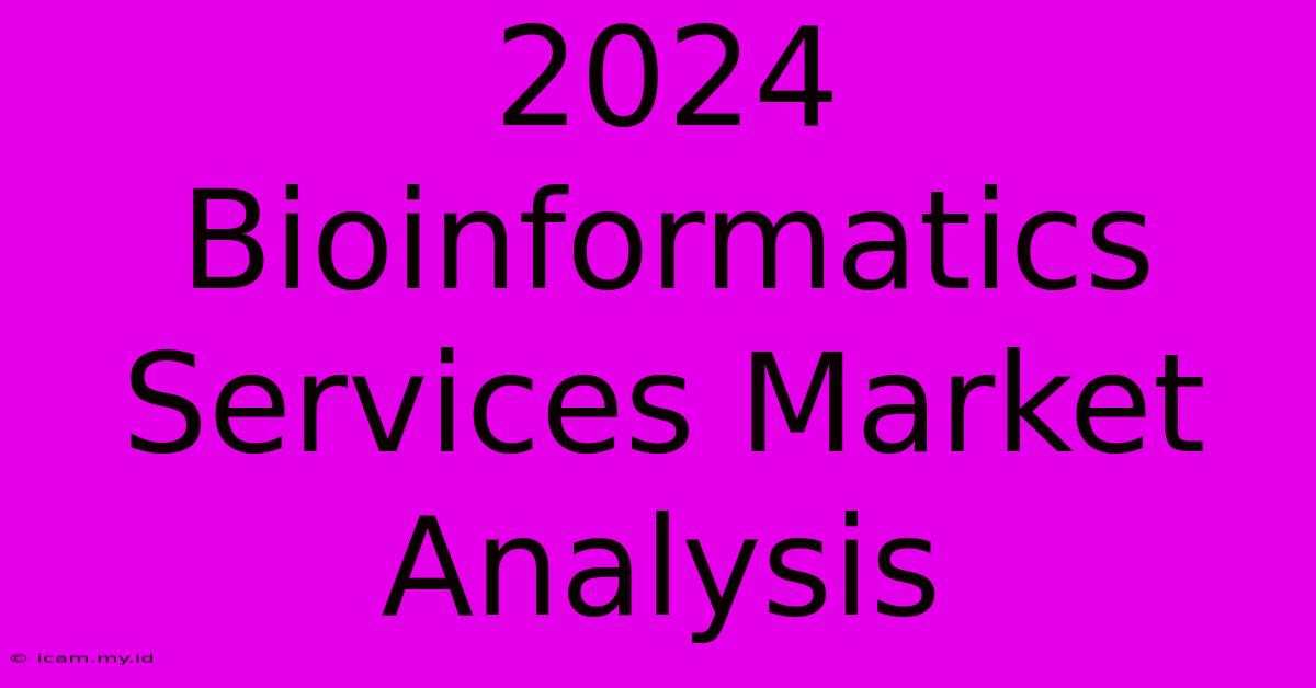 2024 Bioinformatics Services Market Analysis