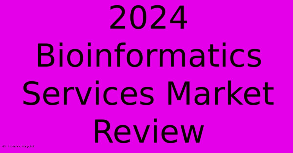 2024 Bioinformatics Services Market Review