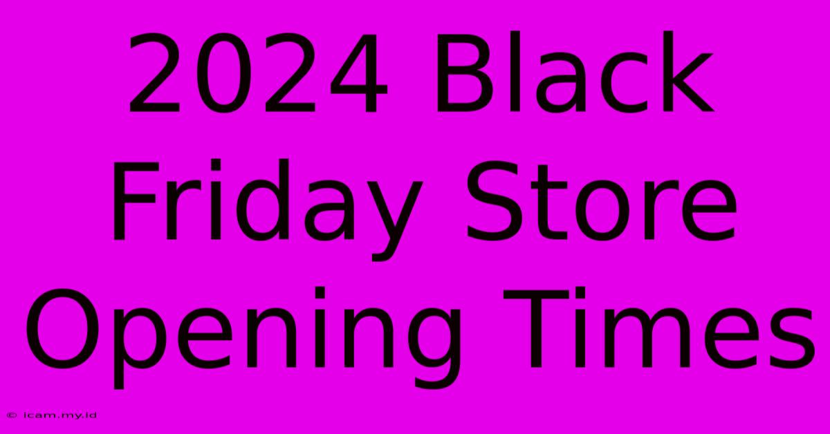 2024 Black Friday Store Opening Times