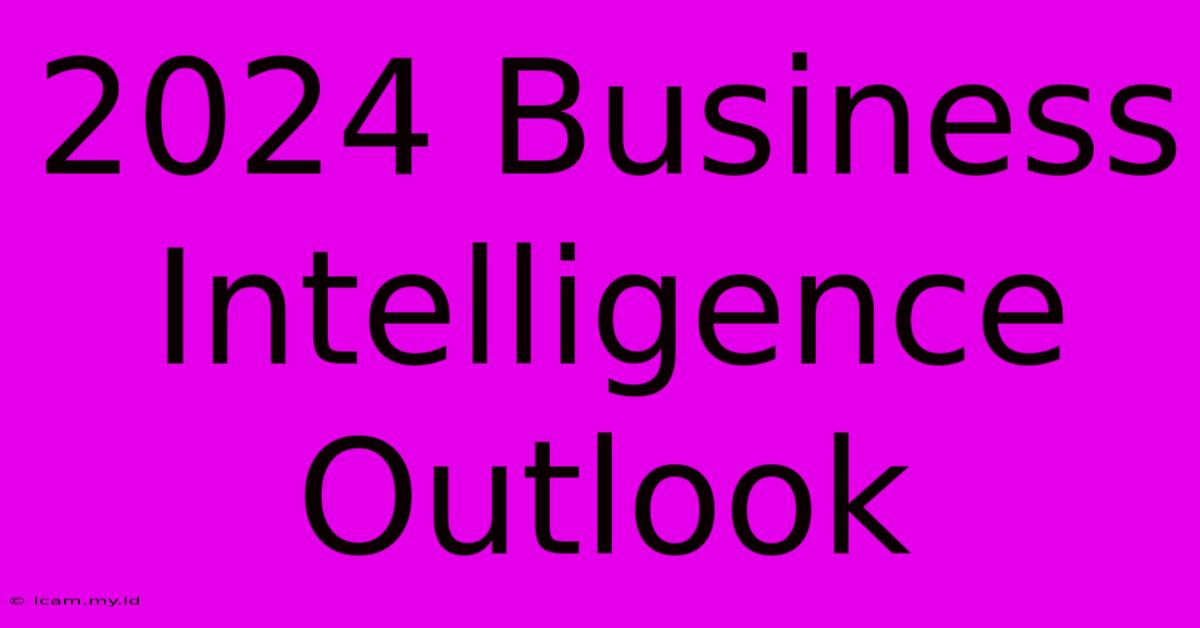 2024 Business Intelligence Outlook