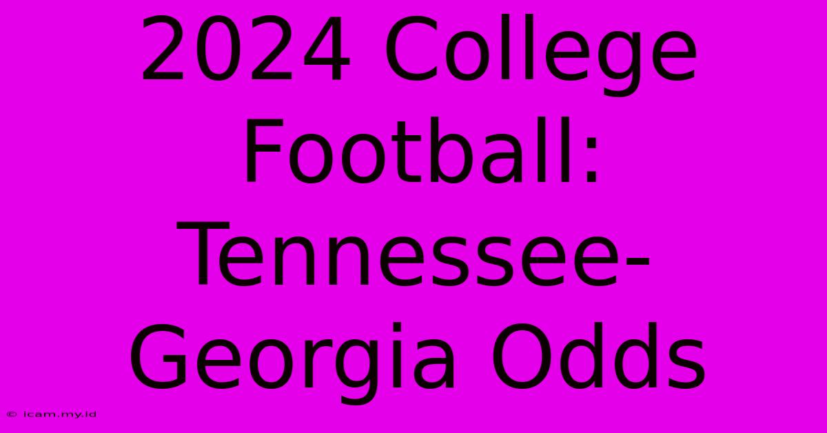 2024 College Football: Tennessee-Georgia Odds