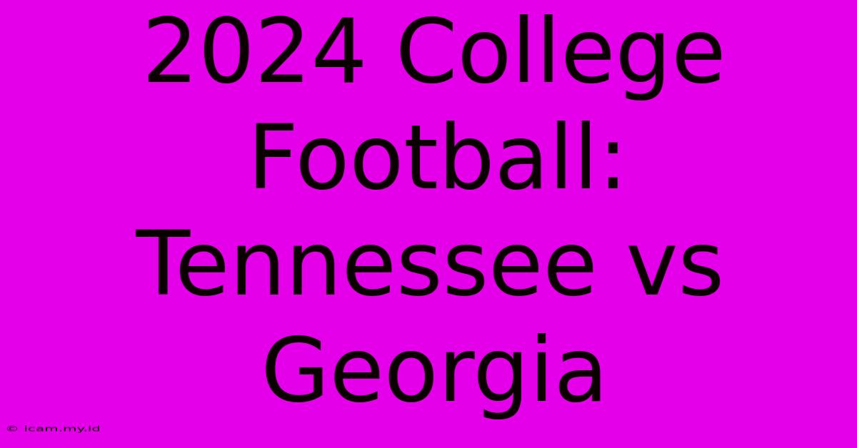 2024 College Football: Tennessee Vs Georgia