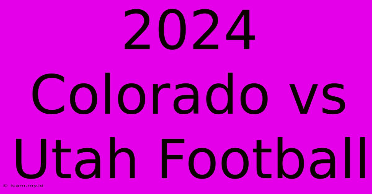 2024 Colorado Vs Utah Football