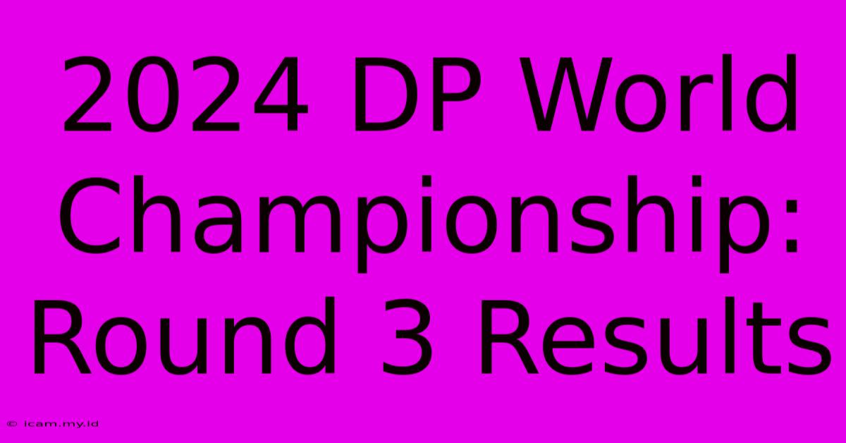 2024 DP World Championship: Round 3 Results