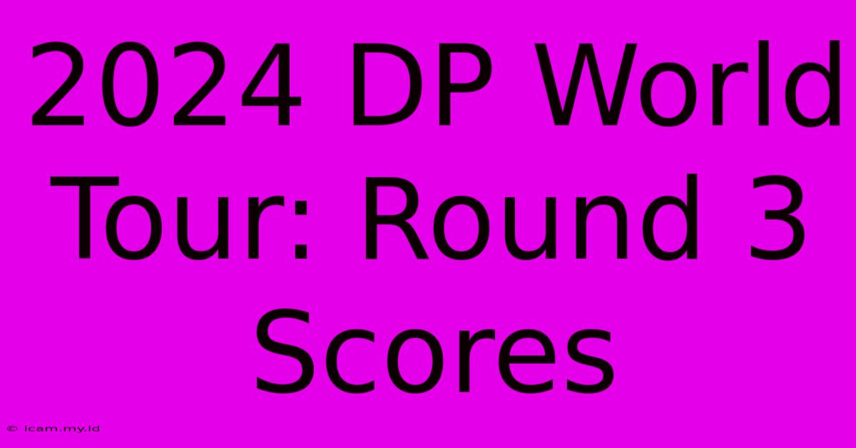 2024 DP World Tour: Round 3 Scores