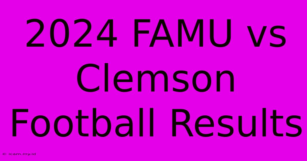 2024 FAMU Vs Clemson Football Results