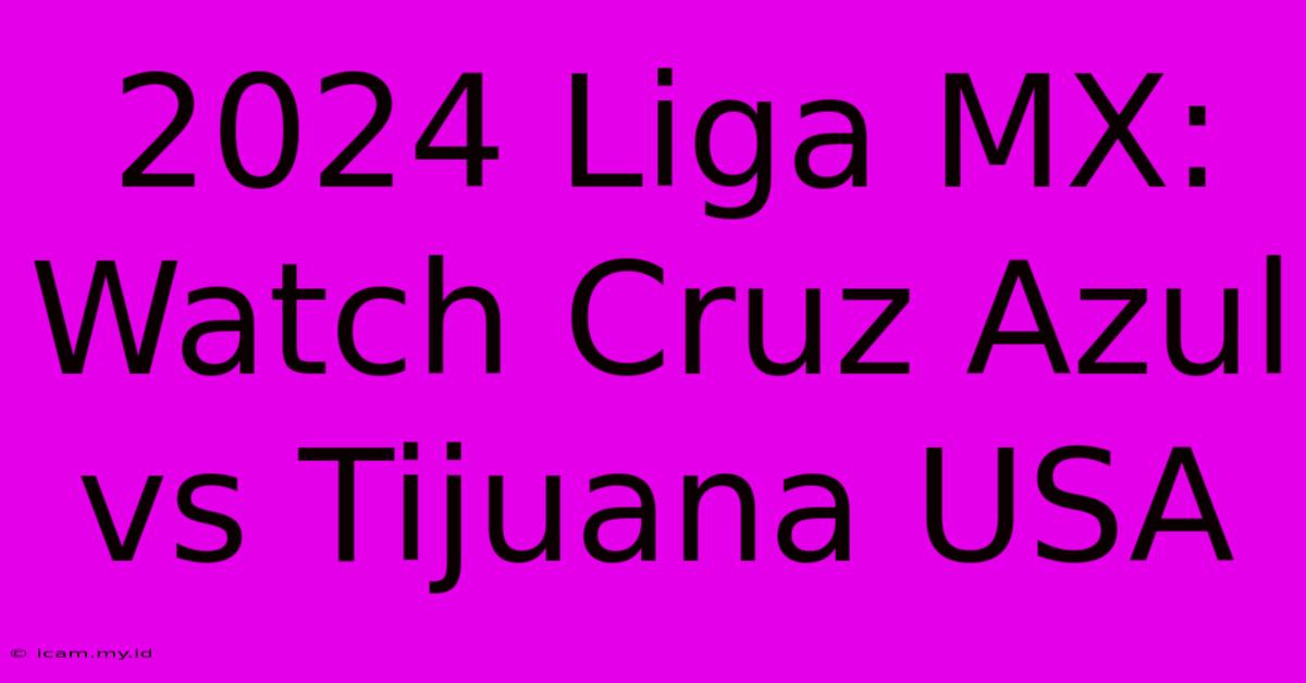 2024 Liga MX: Watch Cruz Azul Vs Tijuana USA