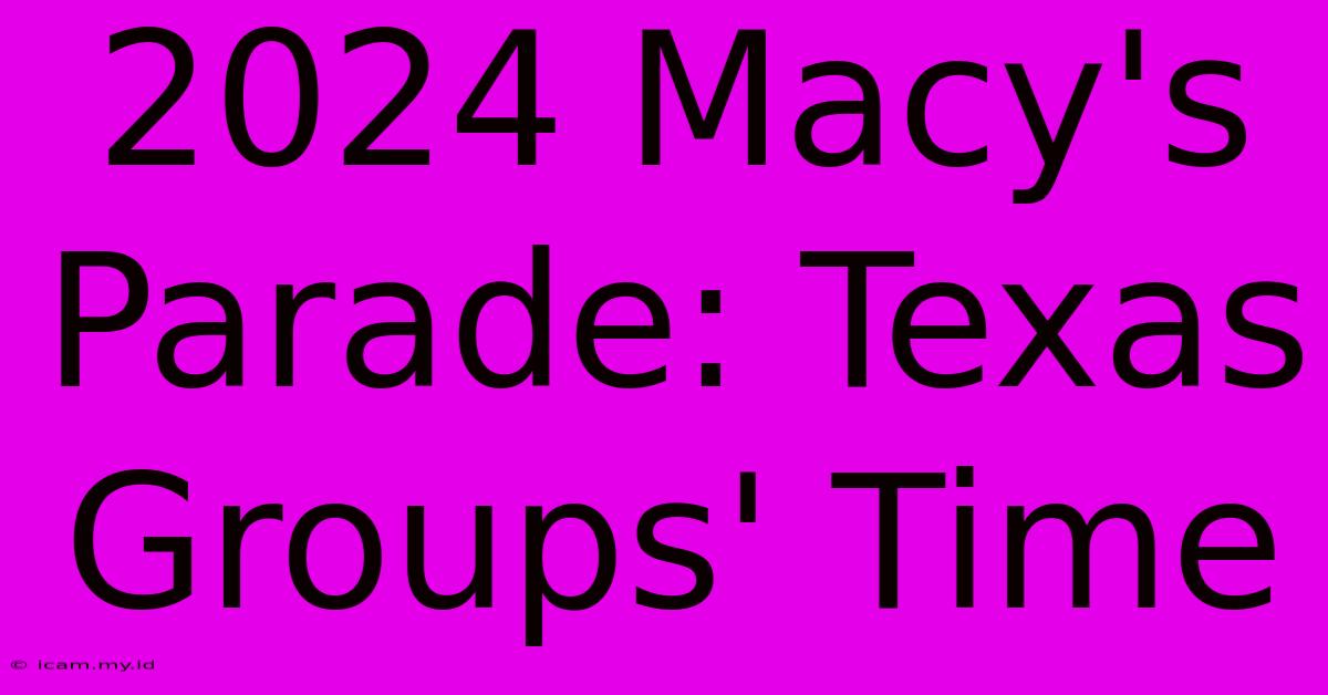 2024 Macy's Parade: Texas Groups' Time