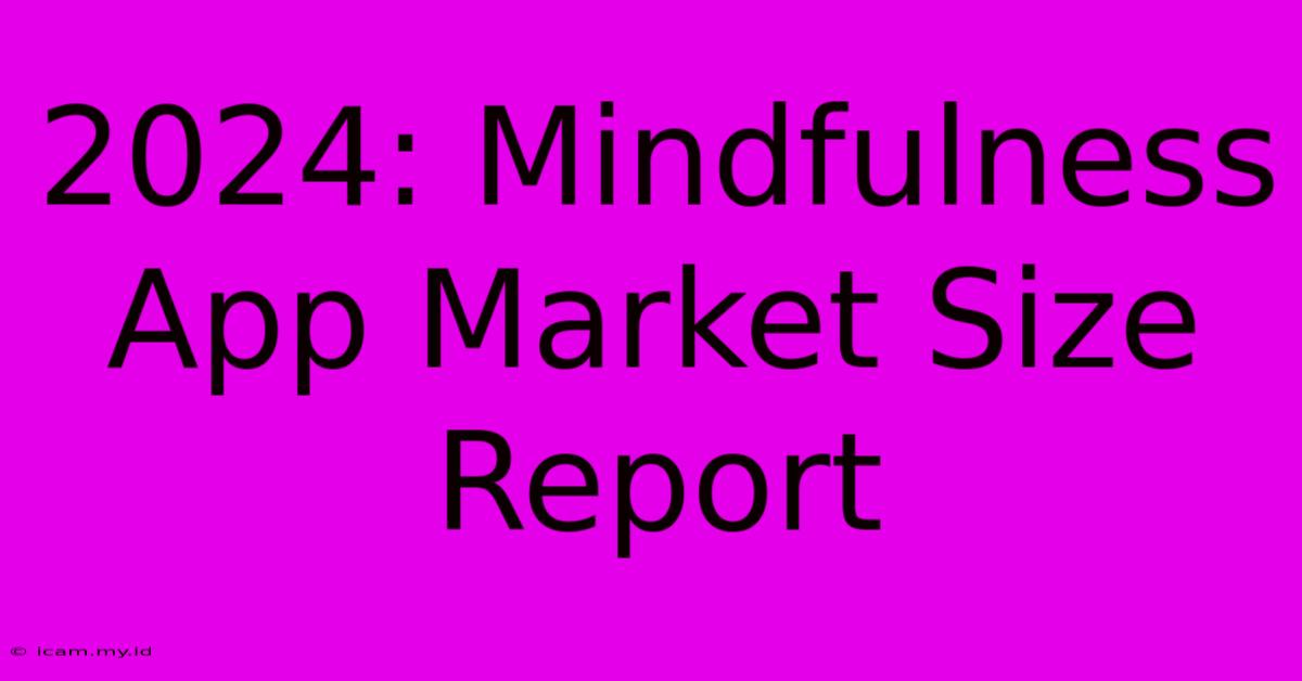 2024: Mindfulness App Market Size Report