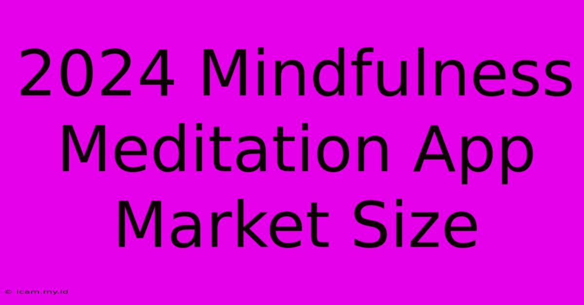 2024 Mindfulness Meditation App Market Size