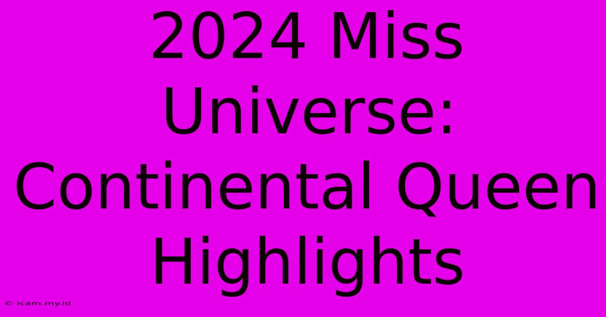 2024 Miss Universe: Continental Queen Highlights