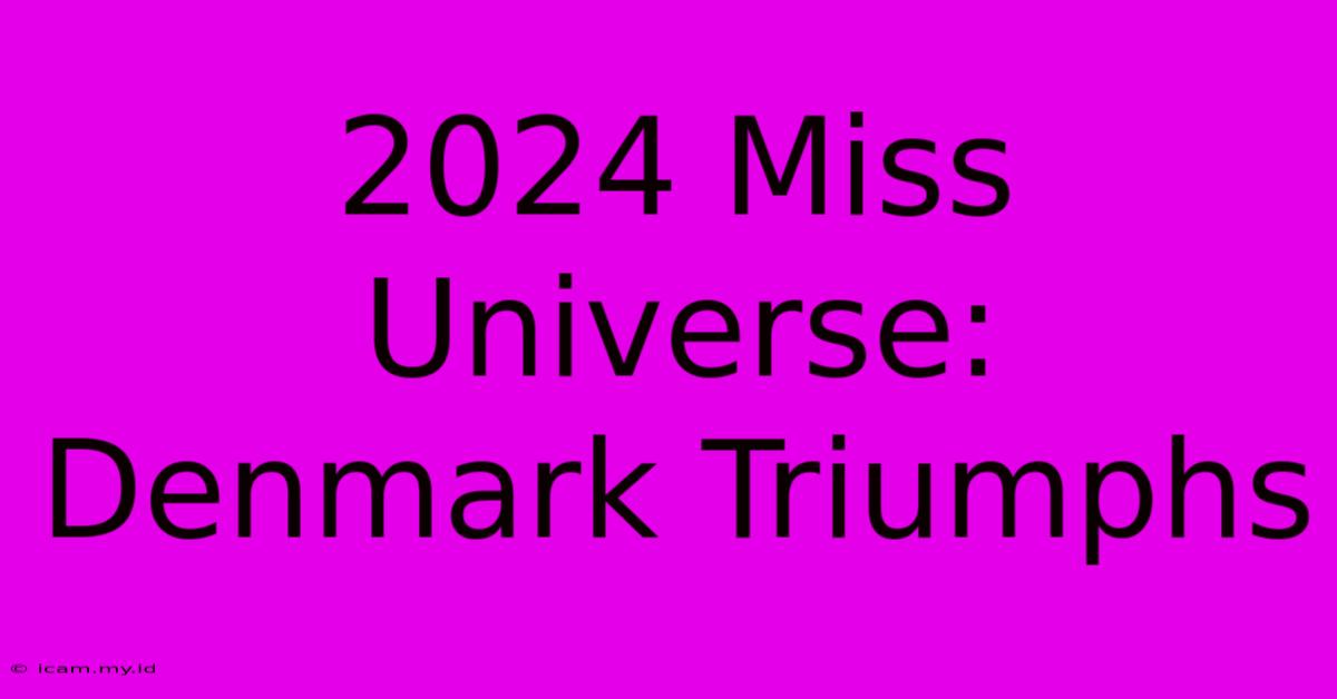 2024 Miss Universe: Denmark Triumphs