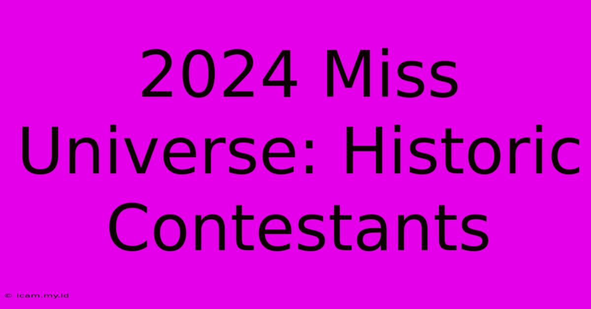 2024 Miss Universe: Historic Contestants