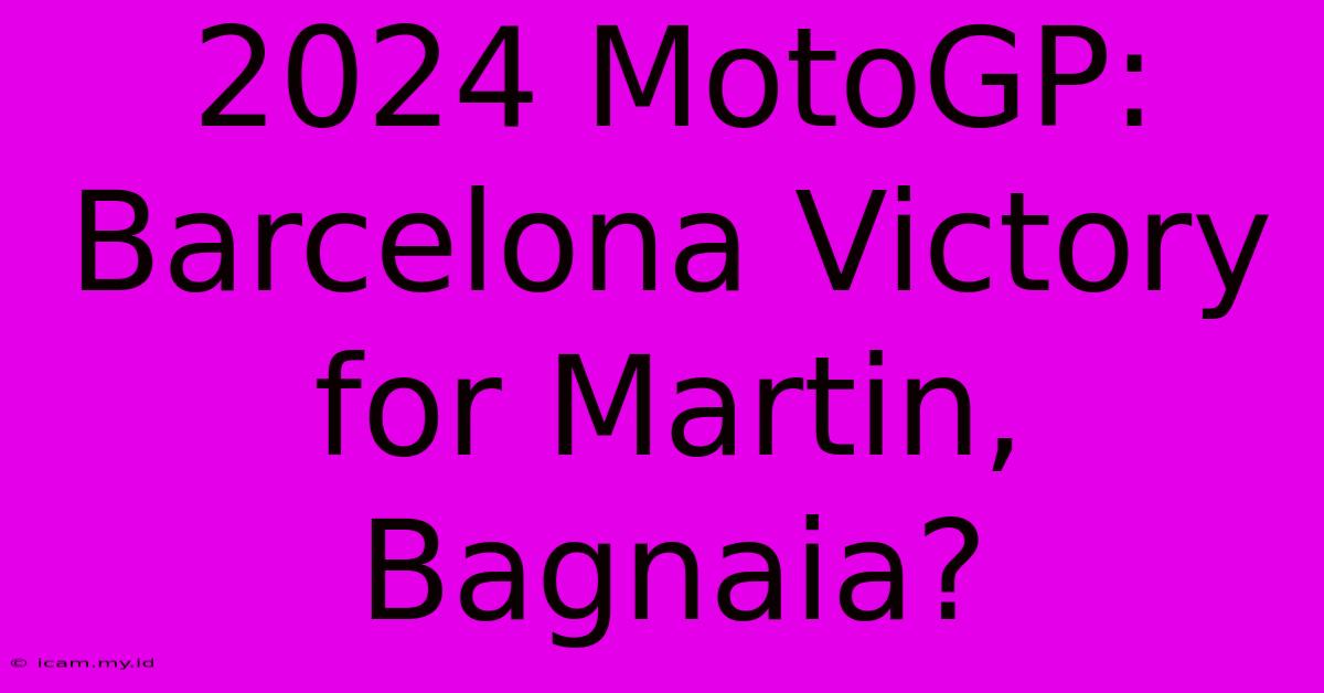 2024 MotoGP: Barcelona Victory For Martin, Bagnaia?