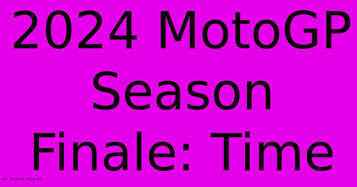 2024 MotoGP Season Finale: Time