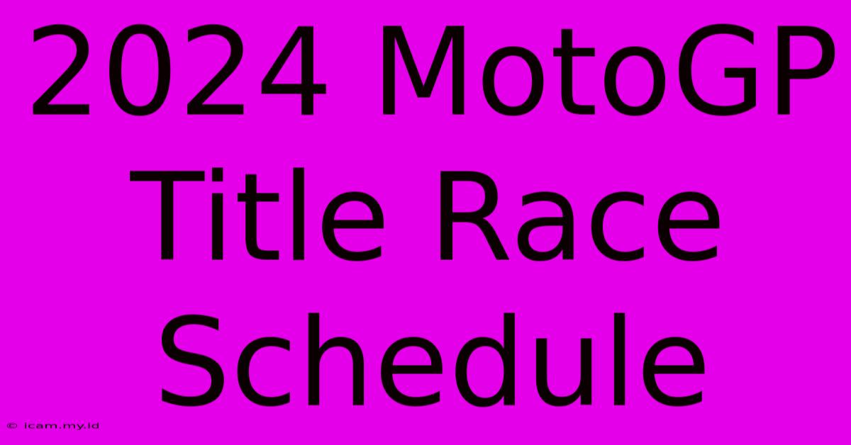 2024 MotoGP Title Race Schedule