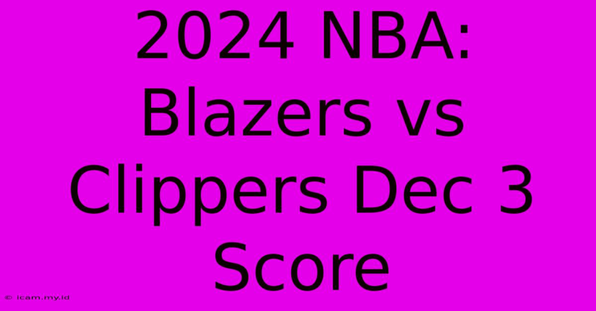 2024 NBA: Blazers Vs Clippers Dec 3 Score