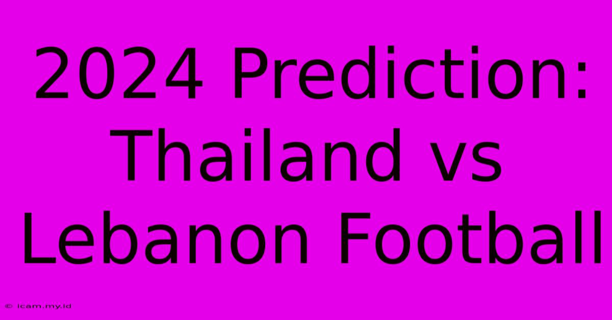 2024 Prediction: Thailand Vs Lebanon Football