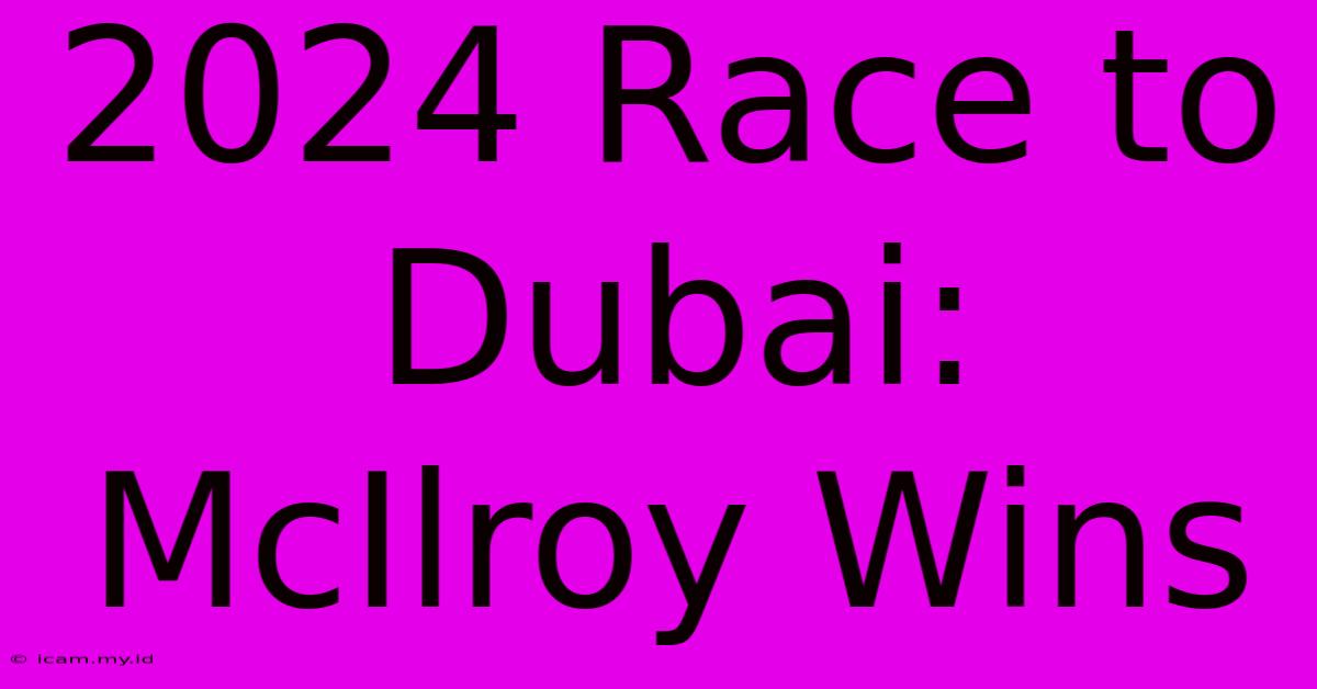 2024 Race To Dubai: McIlroy Wins