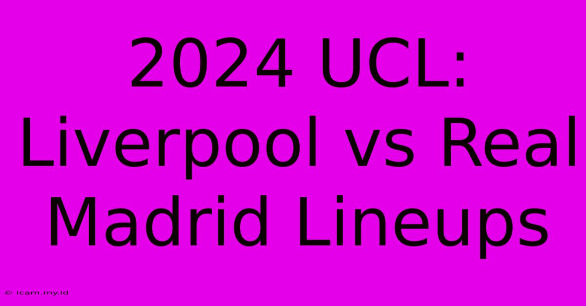 2024 UCL:  Liverpool Vs Real Madrid Lineups