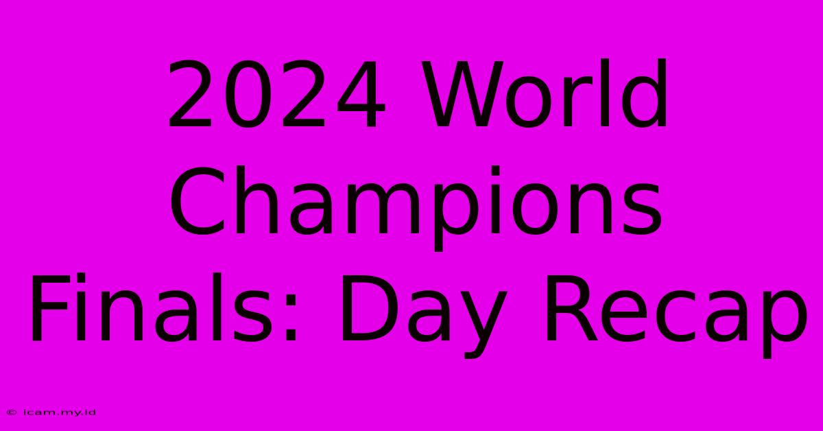 2024 World Champions Finals: Day Recap