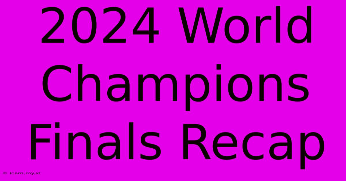 2024 World Champions Finals Recap